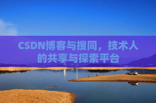 CSDN博客与搜同,技术人的共享与探索平台
